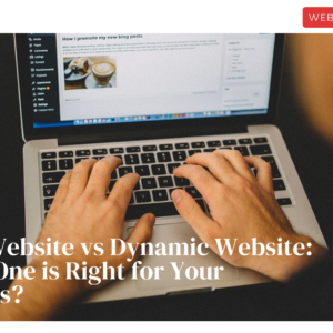 Static Website vs Dynamic Website: Which One is Right for Your Business?