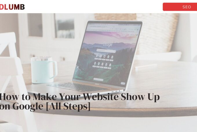 How to Make Your Website Show Up on Google [All Steps]