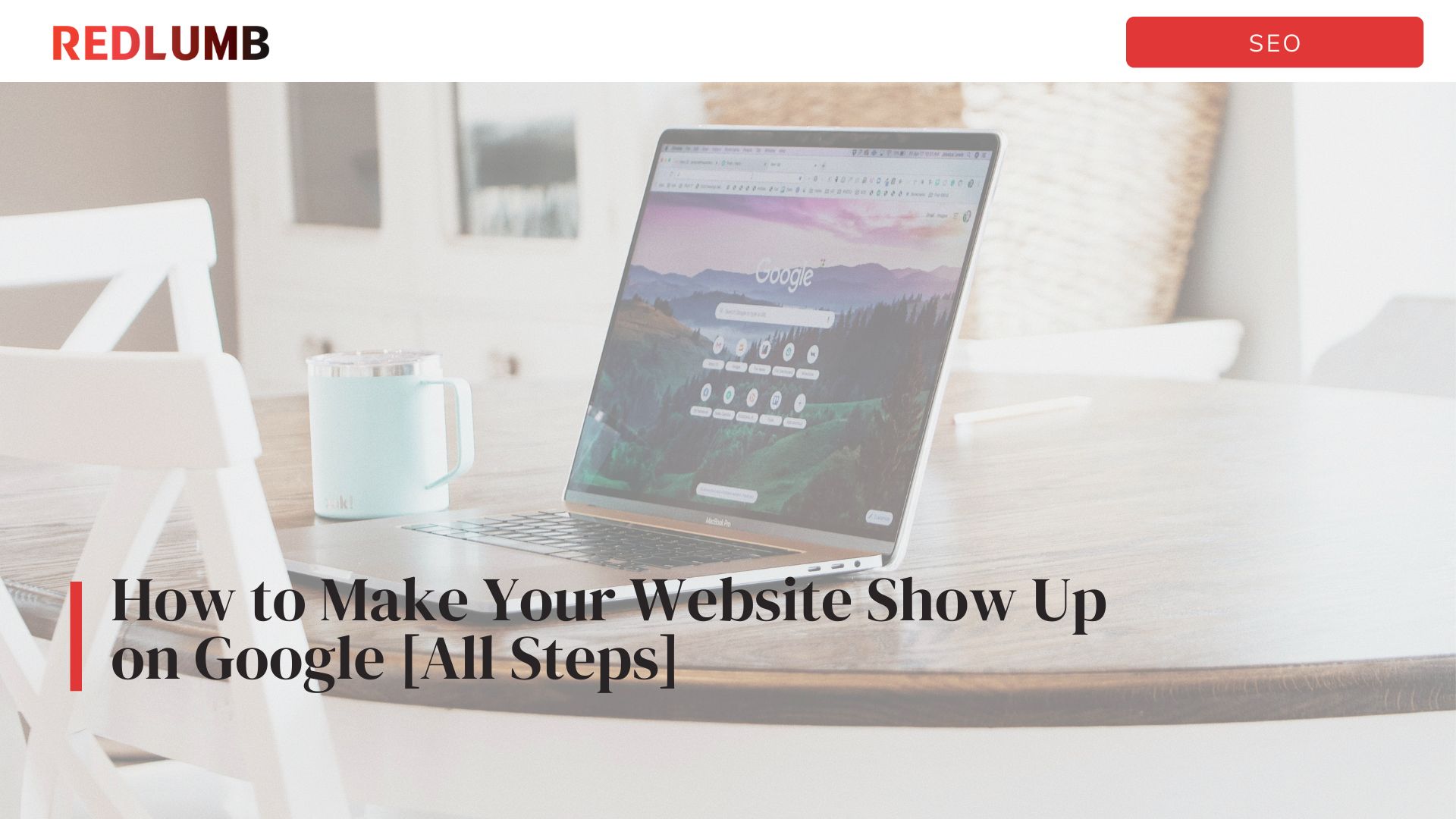 How to Make Your Website Show Up on Google [All Steps]