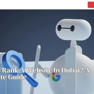 How To Rank A Website In Dubai? A Complete Guide