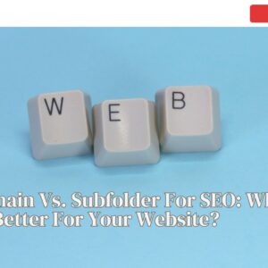 Subdomain Vs. Subfolder For SEO: Which One Is Better For Your Website?
